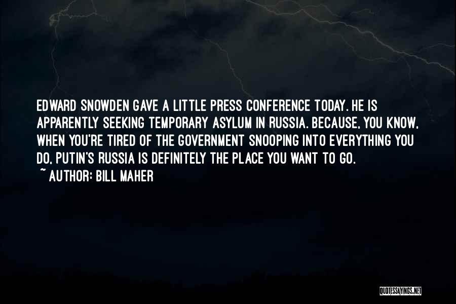 Bill Maher Quotes: Edward Snowden Gave A Little Press Conference Today. He Is Apparently Seeking Temporary Asylum In Russia. Because, You Know, When