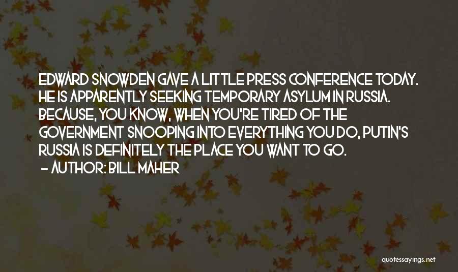 Bill Maher Quotes: Edward Snowden Gave A Little Press Conference Today. He Is Apparently Seeking Temporary Asylum In Russia. Because, You Know, When