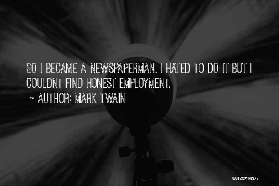 Mark Twain Quotes: So I Became A Newspaperman. I Hated To Do It But I Couldnt Find Honest Employment.