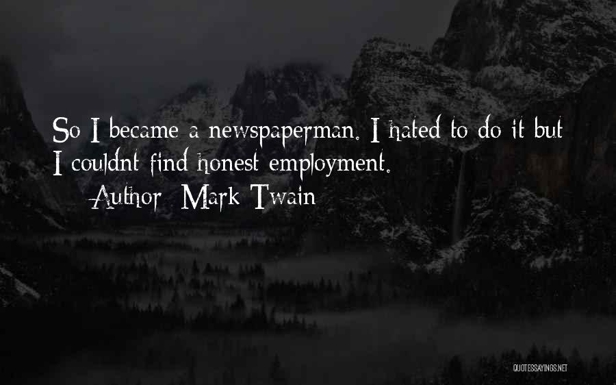 Mark Twain Quotes: So I Became A Newspaperman. I Hated To Do It But I Couldnt Find Honest Employment.