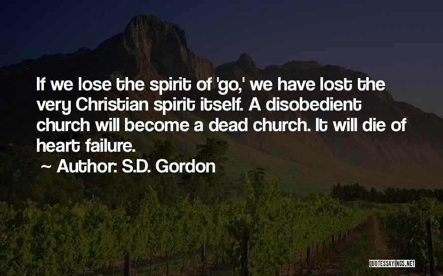 S.D. Gordon Quotes: If We Lose The Spirit Of 'go,' We Have Lost The Very Christian Spirit Itself. A Disobedient Church Will Become