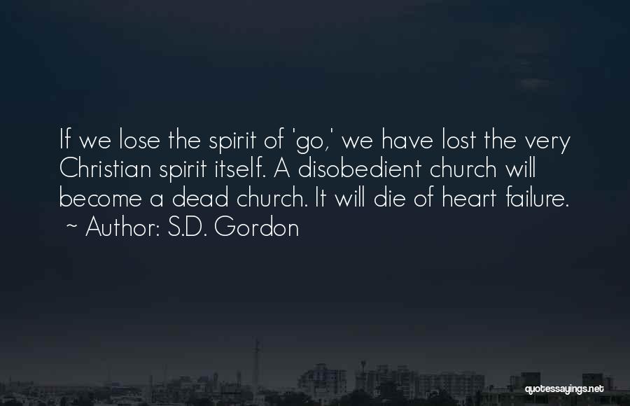 S.D. Gordon Quotes: If We Lose The Spirit Of 'go,' We Have Lost The Very Christian Spirit Itself. A Disobedient Church Will Become