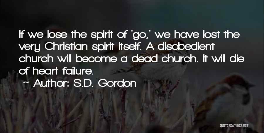 S.D. Gordon Quotes: If We Lose The Spirit Of 'go,' We Have Lost The Very Christian Spirit Itself. A Disobedient Church Will Become