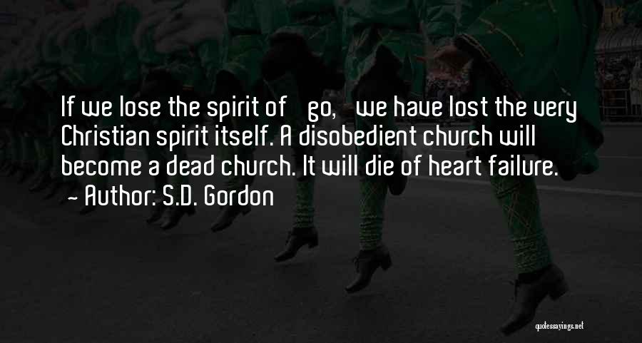 S.D. Gordon Quotes: If We Lose The Spirit Of 'go,' We Have Lost The Very Christian Spirit Itself. A Disobedient Church Will Become