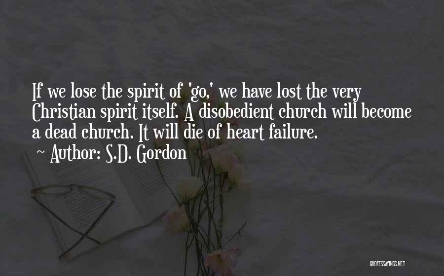 S.D. Gordon Quotes: If We Lose The Spirit Of 'go,' We Have Lost The Very Christian Spirit Itself. A Disobedient Church Will Become