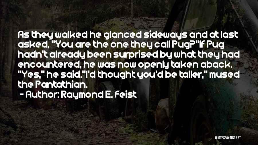 Raymond E. Feist Quotes: As They Walked He Glanced Sideways And At Last Asked, You Are The One They Call Pug?if Pug Hadn't Already