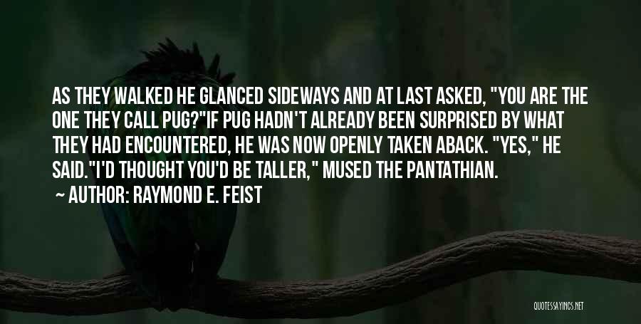 Raymond E. Feist Quotes: As They Walked He Glanced Sideways And At Last Asked, You Are The One They Call Pug?if Pug Hadn't Already