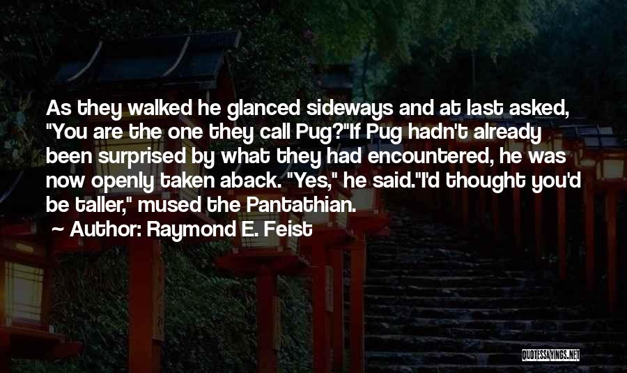 Raymond E. Feist Quotes: As They Walked He Glanced Sideways And At Last Asked, You Are The One They Call Pug?if Pug Hadn't Already