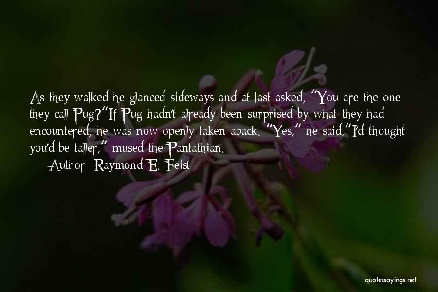 Raymond E. Feist Quotes: As They Walked He Glanced Sideways And At Last Asked, You Are The One They Call Pug?if Pug Hadn't Already