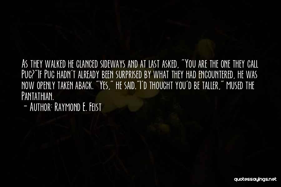 Raymond E. Feist Quotes: As They Walked He Glanced Sideways And At Last Asked, You Are The One They Call Pug?if Pug Hadn't Already