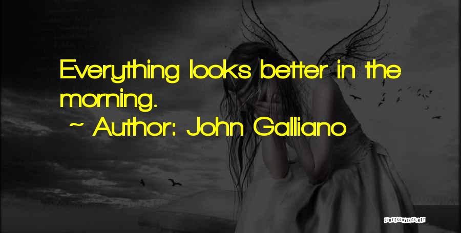 John Galliano Quotes: Everything Looks Better In The Morning.