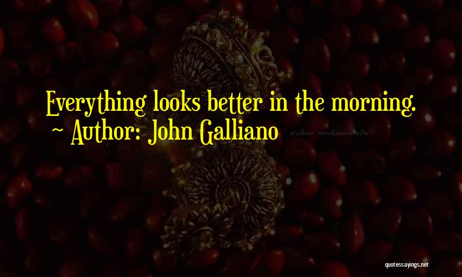 John Galliano Quotes: Everything Looks Better In The Morning.
