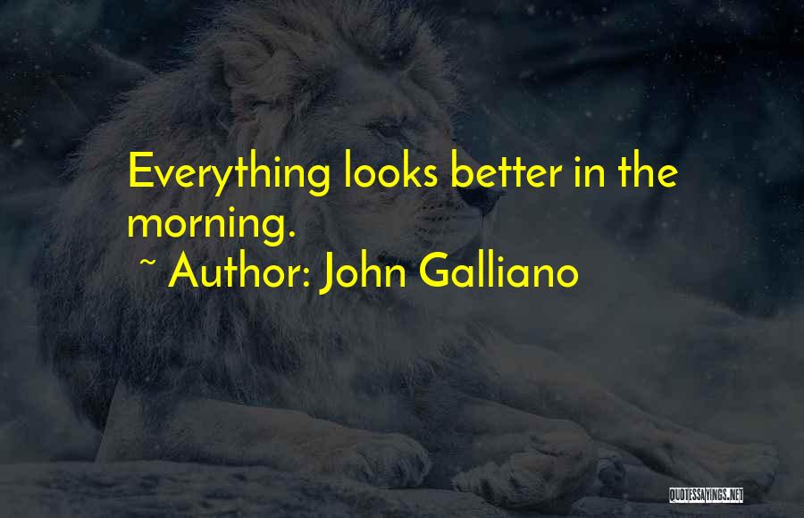 John Galliano Quotes: Everything Looks Better In The Morning.