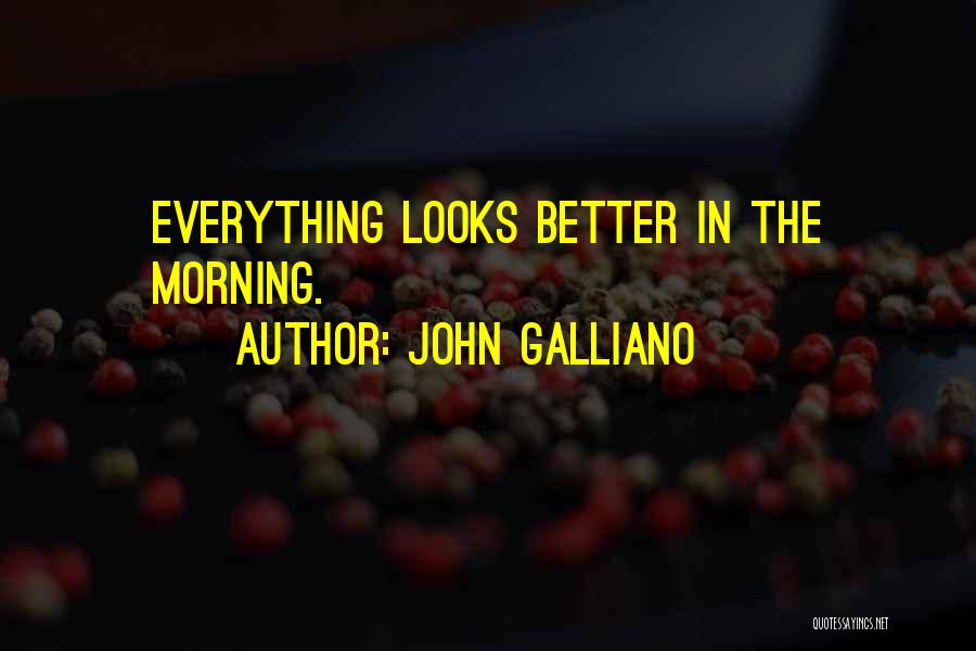 John Galliano Quotes: Everything Looks Better In The Morning.