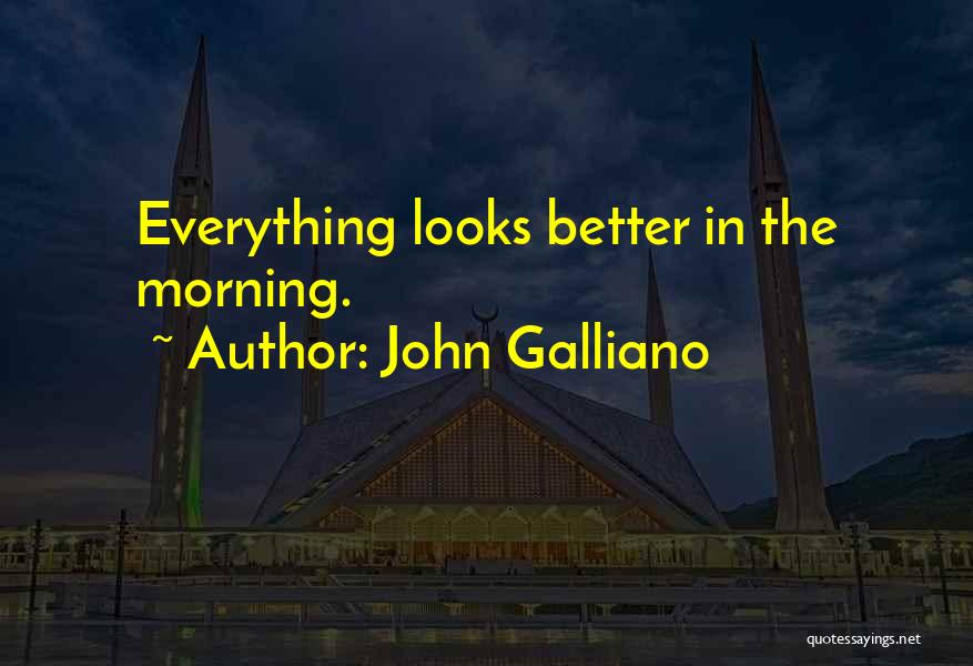 John Galliano Quotes: Everything Looks Better In The Morning.