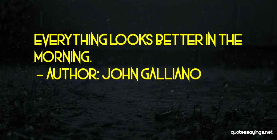 John Galliano Quotes: Everything Looks Better In The Morning.