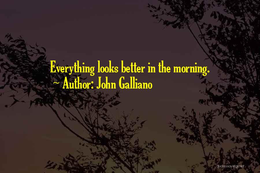 John Galliano Quotes: Everything Looks Better In The Morning.