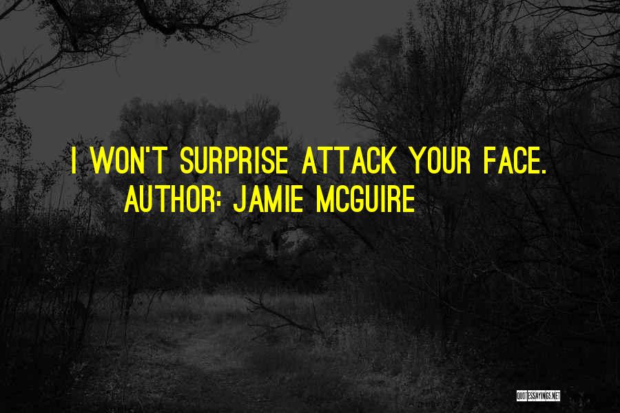 Jamie McGuire Quotes: I Won't Surprise Attack Your Face.