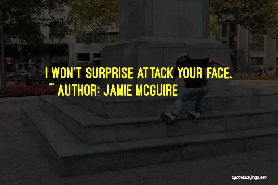 Jamie McGuire Quotes: I Won't Surprise Attack Your Face.