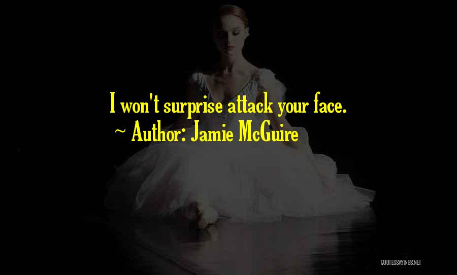Jamie McGuire Quotes: I Won't Surprise Attack Your Face.