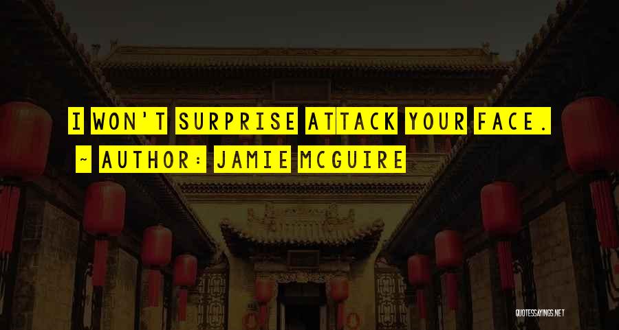 Jamie McGuire Quotes: I Won't Surprise Attack Your Face.
