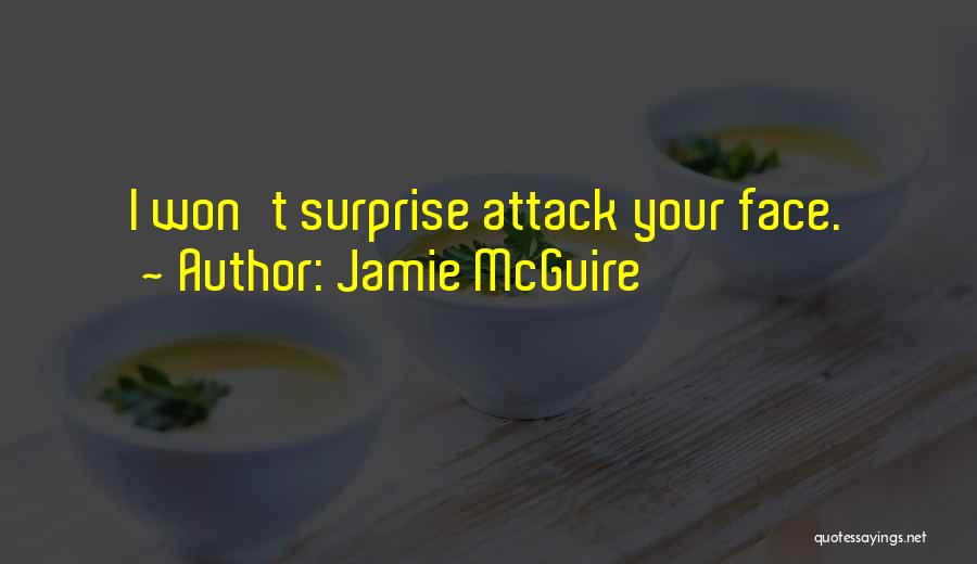 Jamie McGuire Quotes: I Won't Surprise Attack Your Face.
