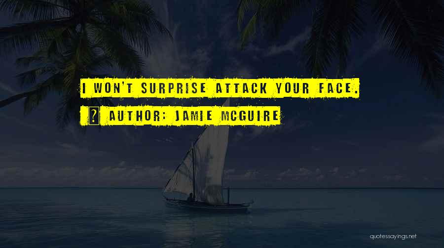 Jamie McGuire Quotes: I Won't Surprise Attack Your Face.