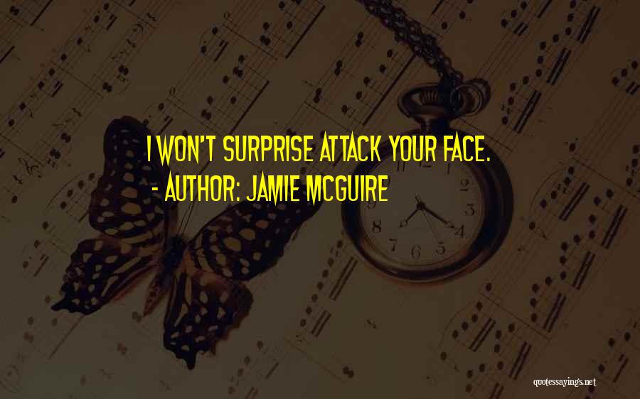 Jamie McGuire Quotes: I Won't Surprise Attack Your Face.