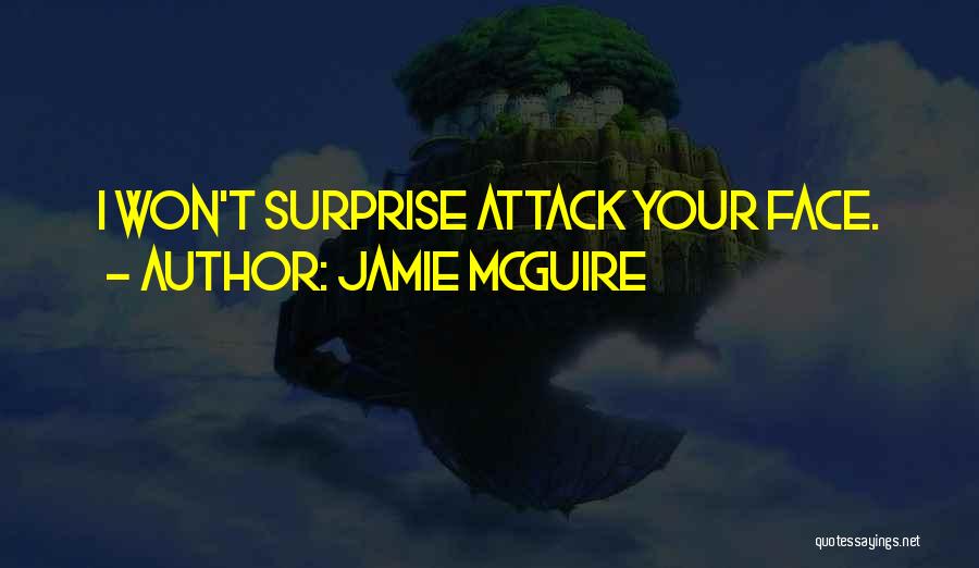 Jamie McGuire Quotes: I Won't Surprise Attack Your Face.