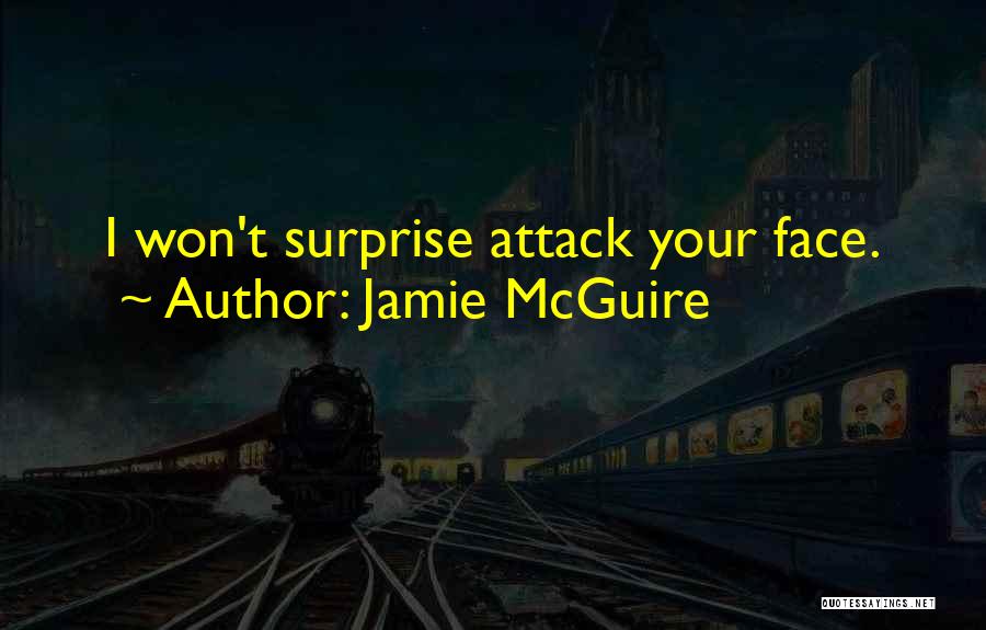 Jamie McGuire Quotes: I Won't Surprise Attack Your Face.