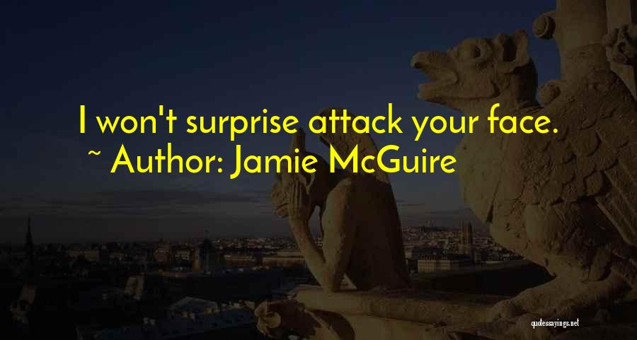 Jamie McGuire Quotes: I Won't Surprise Attack Your Face.