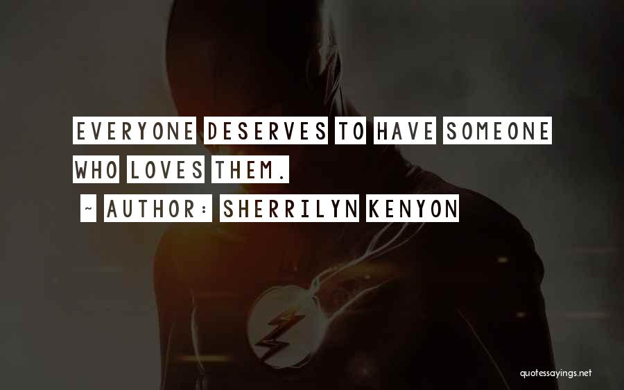 Sherrilyn Kenyon Quotes: Everyone Deserves To Have Someone Who Loves Them.