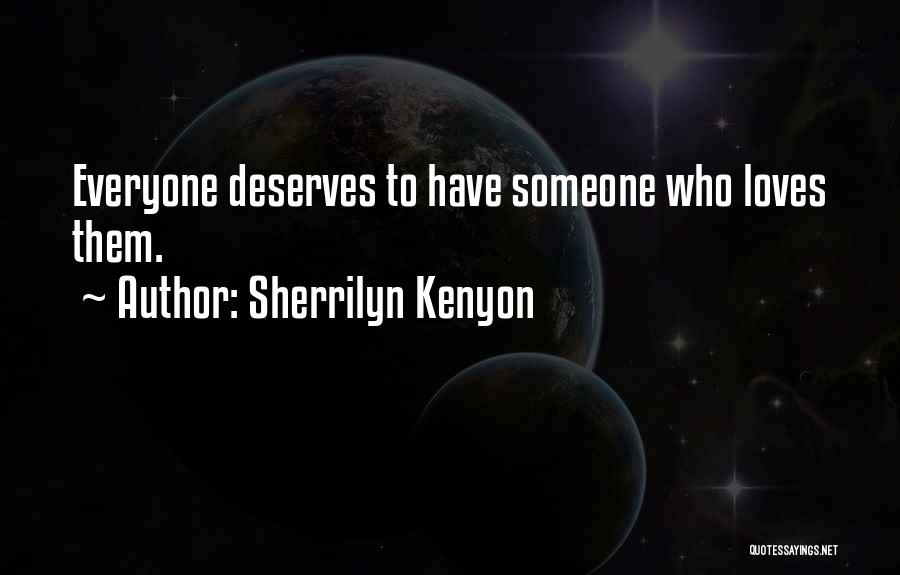 Sherrilyn Kenyon Quotes: Everyone Deserves To Have Someone Who Loves Them.