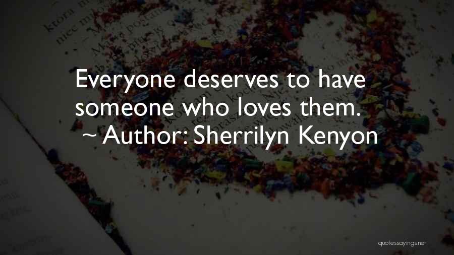 Sherrilyn Kenyon Quotes: Everyone Deserves To Have Someone Who Loves Them.