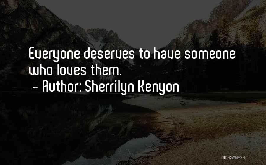 Sherrilyn Kenyon Quotes: Everyone Deserves To Have Someone Who Loves Them.