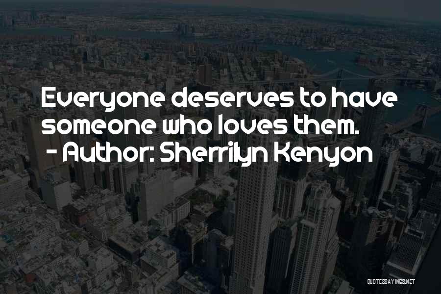 Sherrilyn Kenyon Quotes: Everyone Deserves To Have Someone Who Loves Them.