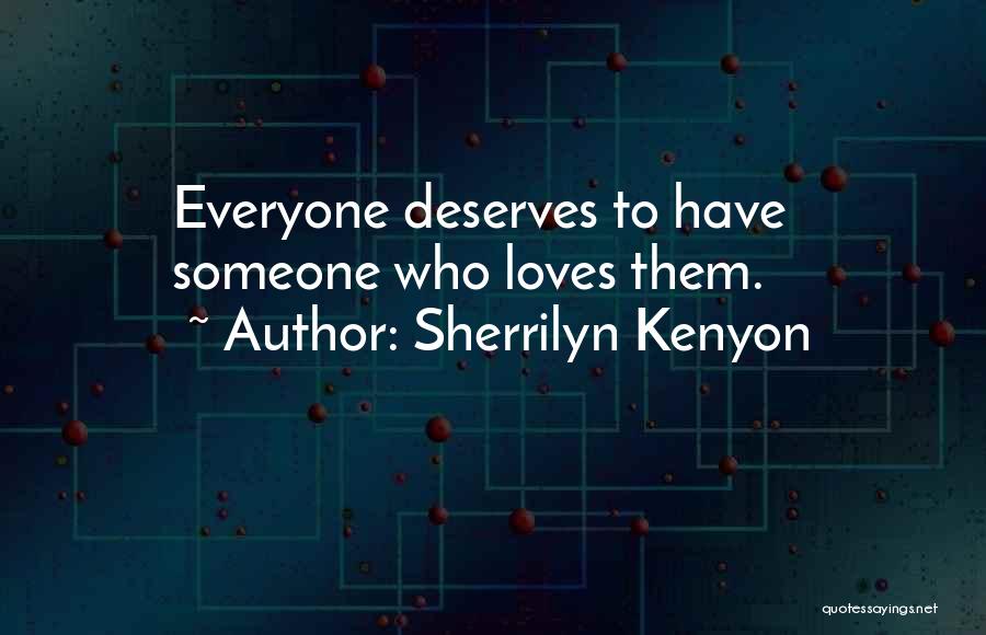 Sherrilyn Kenyon Quotes: Everyone Deserves To Have Someone Who Loves Them.