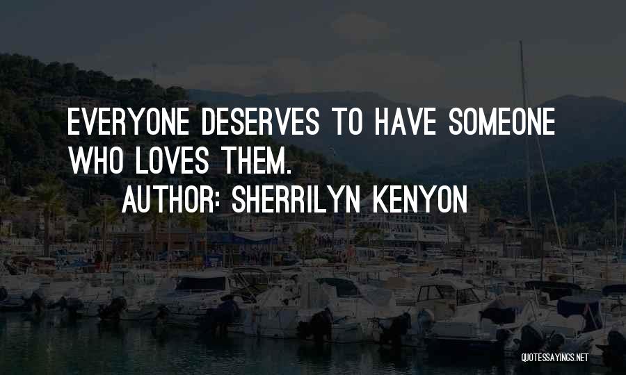 Sherrilyn Kenyon Quotes: Everyone Deserves To Have Someone Who Loves Them.