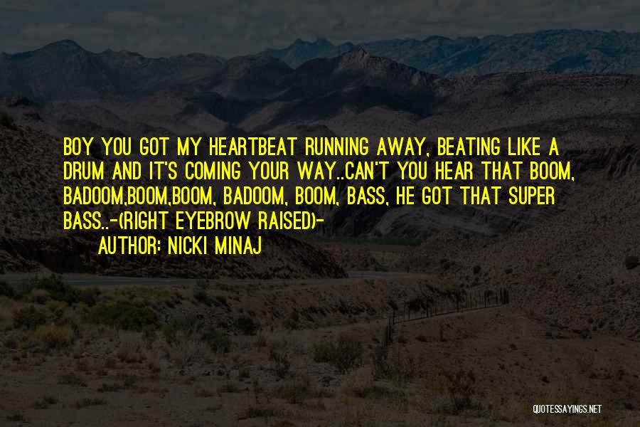 Nicki Minaj Quotes: Boy You Got My Heartbeat Running Away, Beating Like A Drum And It's Coming Your Way..can't You Hear That Boom,