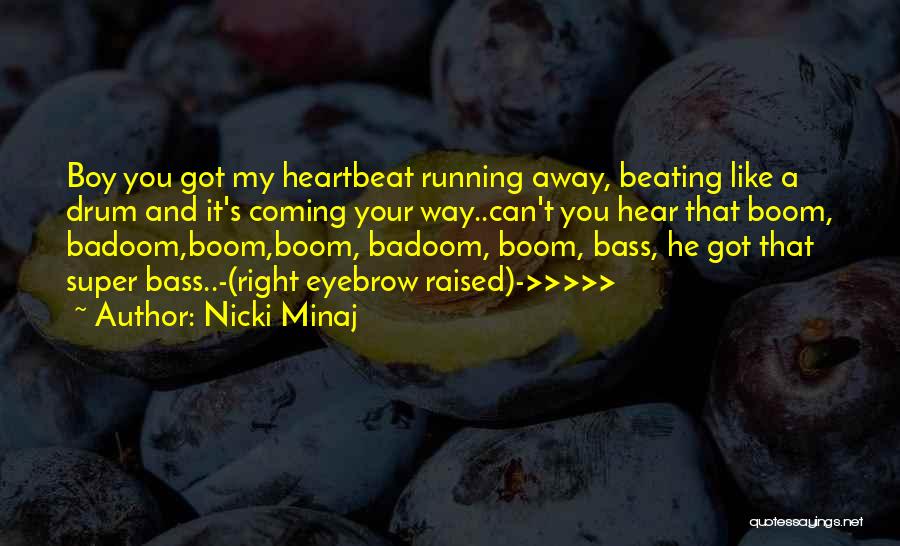 Nicki Minaj Quotes: Boy You Got My Heartbeat Running Away, Beating Like A Drum And It's Coming Your Way..can't You Hear That Boom,