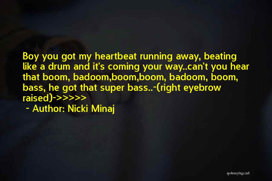 Nicki Minaj Quotes: Boy You Got My Heartbeat Running Away, Beating Like A Drum And It's Coming Your Way..can't You Hear That Boom,