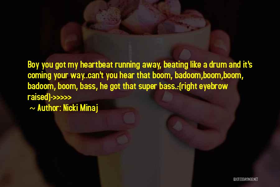 Nicki Minaj Quotes: Boy You Got My Heartbeat Running Away, Beating Like A Drum And It's Coming Your Way..can't You Hear That Boom,