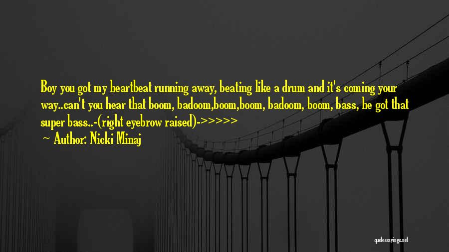 Nicki Minaj Quotes: Boy You Got My Heartbeat Running Away, Beating Like A Drum And It's Coming Your Way..can't You Hear That Boom,