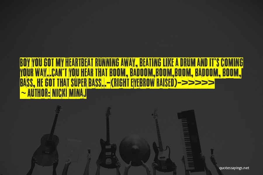 Nicki Minaj Quotes: Boy You Got My Heartbeat Running Away, Beating Like A Drum And It's Coming Your Way..can't You Hear That Boom,