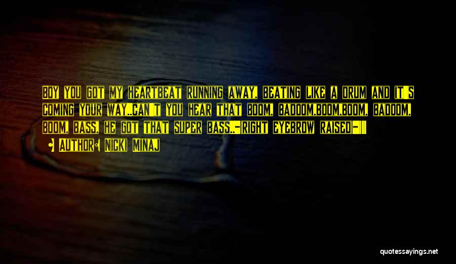 Nicki Minaj Quotes: Boy You Got My Heartbeat Running Away, Beating Like A Drum And It's Coming Your Way..can't You Hear That Boom,