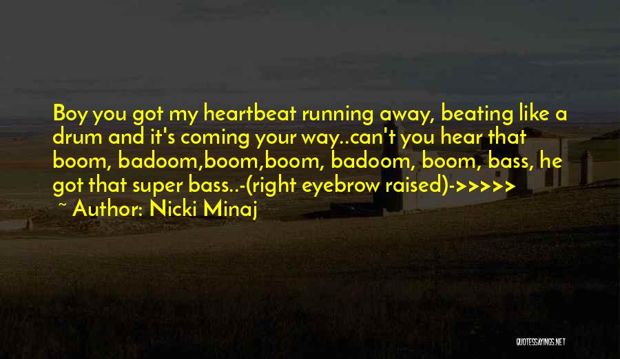 Nicki Minaj Quotes: Boy You Got My Heartbeat Running Away, Beating Like A Drum And It's Coming Your Way..can't You Hear That Boom,