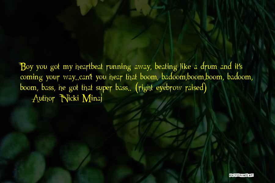 Nicki Minaj Quotes: Boy You Got My Heartbeat Running Away, Beating Like A Drum And It's Coming Your Way..can't You Hear That Boom,