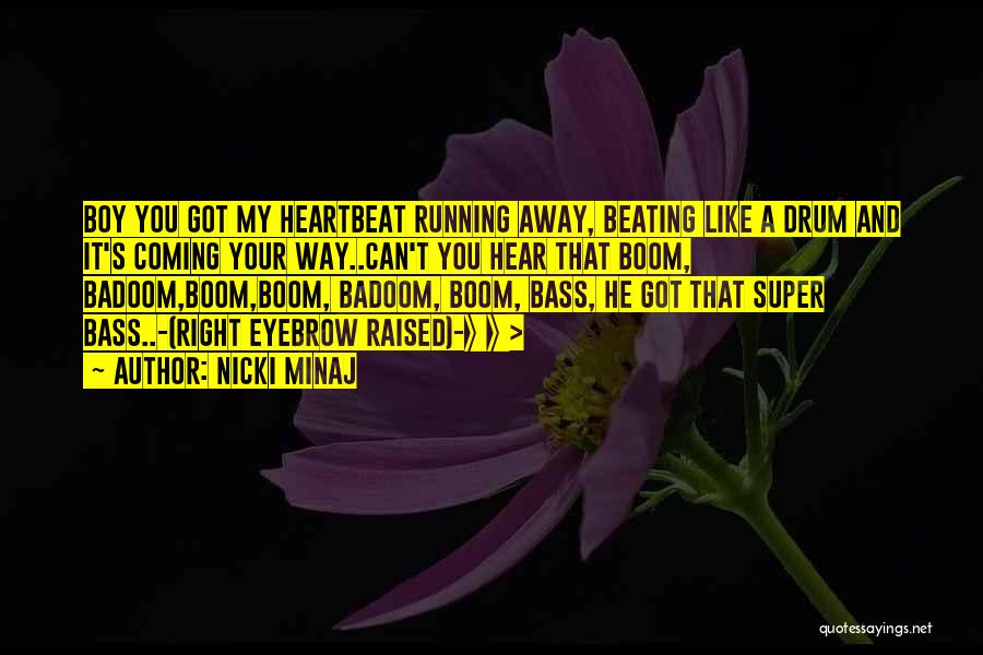 Nicki Minaj Quotes: Boy You Got My Heartbeat Running Away, Beating Like A Drum And It's Coming Your Way..can't You Hear That Boom,