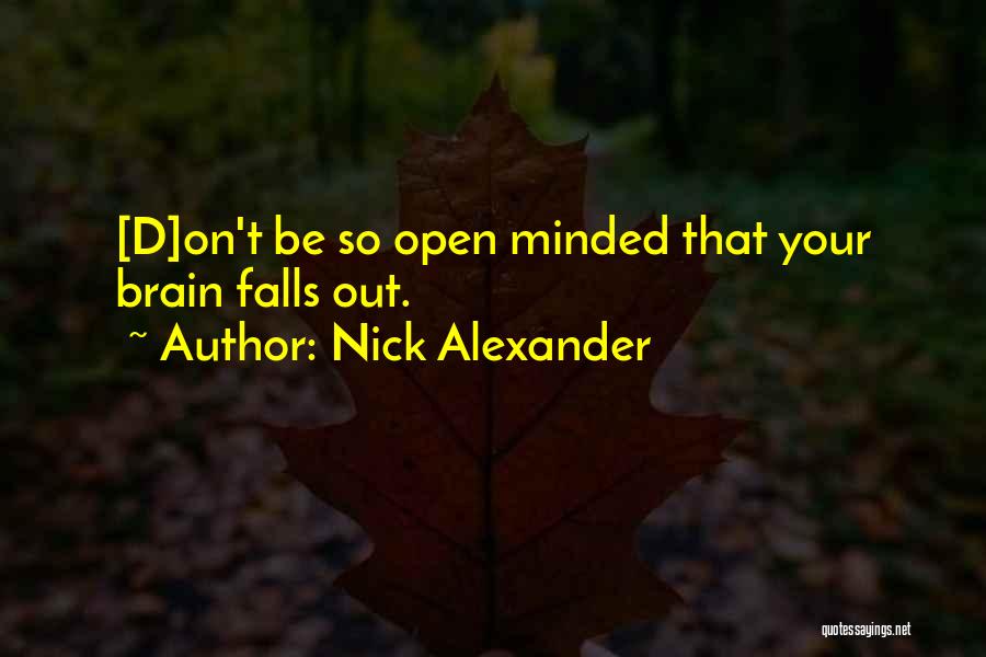 Nick Alexander Quotes: [d]on't Be So Open Minded That Your Brain Falls Out.