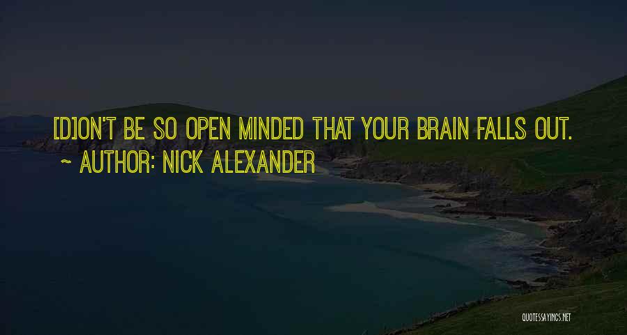 Nick Alexander Quotes: [d]on't Be So Open Minded That Your Brain Falls Out.